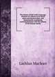 The history of the Celtic language; wherein it is shown to be based upon natural principles, and elementarily considered, contemporaneous with the infancy of the human family, Lachlan Maclean 