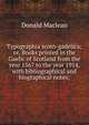 Typographia scoto-gadelica; or, Books printed in the Gaelic of Scotland from the year 1567 to the year 1914, with bibliographical and biographical notes;, Donald Maclean 