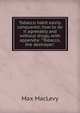 Tobacco habit easily conquered; how to do it agreeably and without drugs, with appendix: "Tobacco, the destroyer,", Max MacLevy 