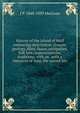 History of the Island of Mull embracing description, climate, geology, flora, fauna, antiquities, folk lore, superstitutions, traditions, with an . with a narrative of Iona, the sacred isle, J. P. MacLean 