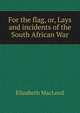 For the flag, or, Lays and incidents of the South African War, Elizabeth MacLeod 
