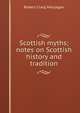 Scottish myths; notes on Scottish history and tradition, Robert Craig Maclagan 
