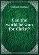 Can the world be won for Christ?, Norman Maclean 