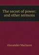 The secret of power: and other sermons, Alexander Maclaren 