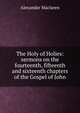 The Holy of Holies: sermons on the fourteenth, fifteenth and sixteenth chapters of the Gospel of John, Alexander Maclaren 