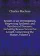 Results of an Investigation, Respecting Epidemic and Pestilential Diseases: Including Researches in the Levant, Concerning the Plague, Volume 2, Charles Maclean 
