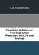 Fearchair-A-Ghunna: The Ross-Shire Wanderer, His Life and Sayings, A B. Maclennan 