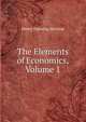 The Elements of Economics, Volume 1, Henry Dunning Macleod 