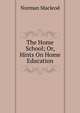 The Home School; Or, Hints On Home Education, Norman Macleod 