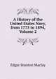 A History of the United States Navy, from 1775 to 1894, Volume 2, Maclay, Edgar Stanton, 1863-1919 