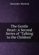 The Gentle Heart: A Second Series of "Talking to the Children", Alexander Macleod 