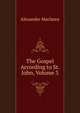 The Gospel According to St. John, Volume 3, Alexander Maclaren 