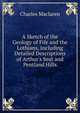 A Sketch of the Geology of Fife and the Lothians, Including Detailed Descriptions of Arthur's Seat and Pentland Hills, Charles Maclaren 