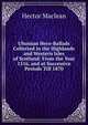 Ultonian Hero-Ballads Collected in the Highlands and Western Isles of Scotland: From the Year 1516, and at Successive Periods Till 1870, Hector Maclean 