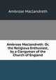 Ambrose Maclandreth: Or, the Religious Enthusiast, by a Clergyman of the Church of England, Ambrose Maclandreth 
