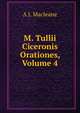 M. Tullii Ciceronis Orationes, Volume 4, A J. Macleane 