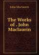 The Works of . John Maclaurin, John Maclaurin 