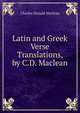 Latin and Greek Verse Translations, by C.D. Maclean, Charles Donald Maclean 