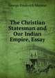 The Christian Statesman and Our Indian Empire, Essay, George Frederick Maclear 