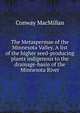 The Metaspermae of the Minnesota Valley. A list of the higher seed-producing plants indigenous to the drainage-basin of the Minnesota River, Conway MacMillan 