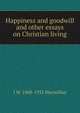 Happiness and goodwill and other essays on Christian living, J W. 1868-1932 Macmillan 