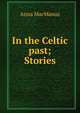 In the Celtic past; Stories, Anna MacManus 