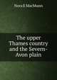 The upper Thames country and the Severn-Avon plain, Nora E MacMunn 
