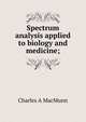Spectrum analysis applied to biology and medicine;, Charles A MacMunn 