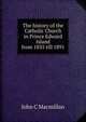 The history of the Catholic Church in Prince Edward Island from 1835 till 1891, John C Macmillan 
