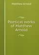 Poetical works of Matthew Arnold, Matthew Arnold 