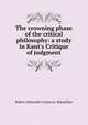 The crowning phase of the critical philosophy: a study in Kant's Critique of judgment, Robert Alexander Cameron Macmillan 