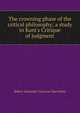 The crowning phase of the critical philosophy; a study in Kant's Critique of judgment, Robert Alexander Cameron Macmillan 