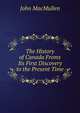 The History of Canada Froms Its First Discovery to the Present Time, John MacMullen 