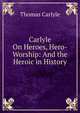 Carlyle On Heroes, Hero-Worship: And the Heroic in History, Carlyle, Thomas, 1795-1881 