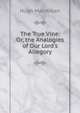 The True Vine: Or, the Analogies of Our Lord's Allegory, Hugh Macmillan 