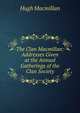 The Clan Macmillan: Addresses Given at the Annual Gatherings of the Clan Society, Hugh Macmillan 