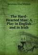 The Hard-Hearted Man: A Play in English and in Irish, Seumas MacManus 