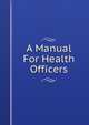 A Manual For Health Officers, 