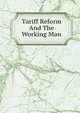 Tariff Reform And The Working Man, 