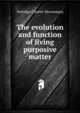 The evolution and function of living purposive matter, Nottidge Charles MacNamara 