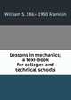 Lessons in mechanics; a text-book for colleges and technical schools, William S. 1863-1930 Franklin 