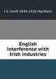 English interference with Irish industries, J G. Swift 1849-1926 MacNeill 