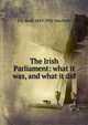 The Irish Parliament: what it was, and what it did, J G. Swift 1849-1926 MacNeill 