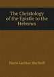 The Christology of the Epistle to the Hebrews, Harris Lachlan MacNeill 