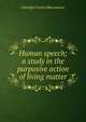 Human speech; a study in the purposive action of living matter, Nottidge Charles MacNamara 