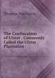 The Confiscation of Ulster . Commonly Called the Ulster Plantation, Thomas MacNevin 