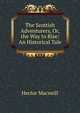 The Scottish Adventurers, Or, the Way to Rise: An Historical Tale, Hector Macneill 