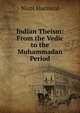 Indian Theism: From the Vedic to the Muhammadan Period, Nicol Macnicol 