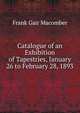 Catalogue of an Exhibition of Tapestries, January 26 to February 28, 1893, Frank Gair Macomber 