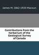 Contributions from the herbarium of the Geological Survey of Canada, James M. 1862-1920 Macoun 